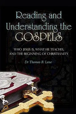 Lire et comprendre les Évangiles : Qui est Jésus, ce qu'il enseigne et le début du christianisme - Reading and Understanding the Gospels: Who Jesus Is, What He Teaches, and the Beginning of Christianity