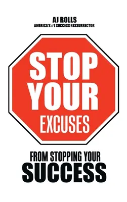 Arrêtez vos excuses : Ne vous empêchez pas de réussir - Stop Your Excuses: From Stopping Your Success