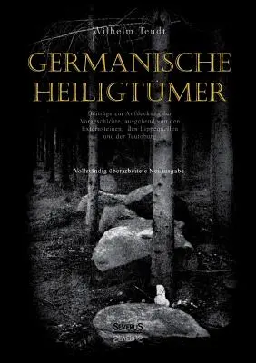 Germanische Heiligtmer. Contributions à l'analyse de l'histoire de l'humanité, sous l'angle de l'Externsteinen, du Lippequellen et du Teutoburg : Intégralité - Germanische Heiligtmer. Beitrge zur Aufdeckung der Vorgeschichte, ausgehend von den Externsteinen, den Lippequellen und der Teutoburg: Vollstndig