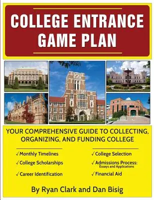 College Entrance Game Plan : Your Comprehensive Guide To Collecting, Organizing, and Funding College - College Entrance Game Plan: Your Comprehensive Guide To Collecting, Organizing, and Funding College