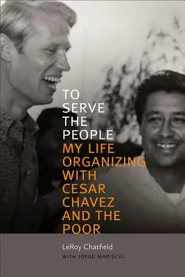 Servir le peuple : Ma vie d'organisateur avec Cesar Chavez et les pauvres - To Serve the People: My Life Organizing with Cesar Chavez and the Poor