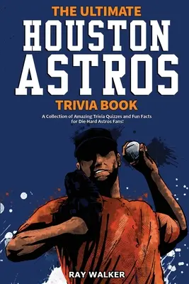 Le meilleur livre d'anecdotes sur les Astros de Houston : Une collection de jeux-questionnaires étonnants et de faits amusants pour les fans inconditionnels des Astros ! - The Ultimate Houston Astros Trivia Book: A Collection of Amazing Trivia Quizzes and Fun Facts for Die-Hard Astros Fans!