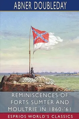 Réminiscences des forts Sumter et Moultrie en 1860-61 (Esprios Classics) - Reminiscences of Forts Sumter and Moultrie in 1860-'61 (Esprios Classics)