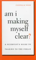 Suis-je clair ? Le guide du scientifique pour parler au public - Am I Making Myself Clear?: A Scientist's Guide to Talking to the Public