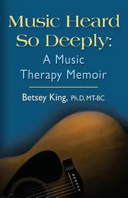 La musique entendue si profondément : Un mémoire de musicothérapie - Music Heard So Deeply: A Music Therapy Memoir