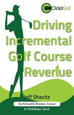 Les revenus différentiels des terrains de golf : La stratégie d'entreprise gagnante pour générer des revenus supplémentaires pour votre terrain de golf. - Driving Incremental Golf Course Revenue: Tee up your winning business strategy for generating incremental revenue for your golf course.