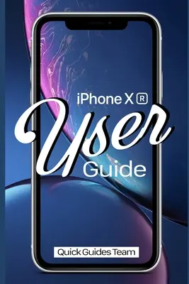 Guide de l'utilisateur de l'iPhone XR : Le manuel essentiel pour configurer et commencer à utiliser votre nouvel iPhone - iPhone XR User Guide: The Essential Manual How To Set Up And Start Using Your New iPhone