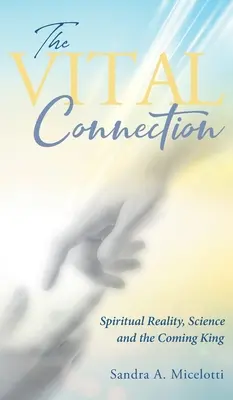 La connexion vitale : La réalité spirituelle, la science et le roi à venir - The Vital Connection: Spiritual Reality, Science and the Coming King