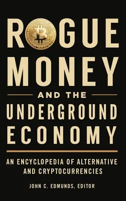 L'argent sale et l'économie souterraine : Une encyclopédie des monnaies alternatives et des crypto-monnaies - Rogue Money and the Underground Economy: An Encyclopedia of Alternative and Cryptocurrencies
