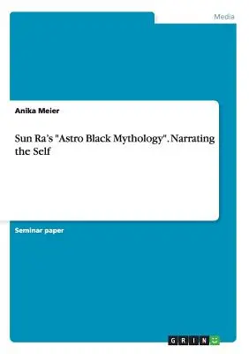 L'Astro Black Mythology » de Sun Ra. La narration du moi » - Sun Ra's Astro Black Mythology