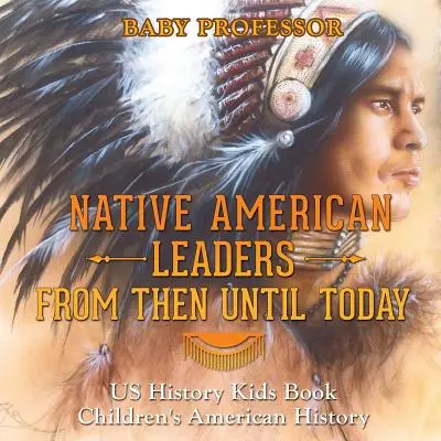 Les leaders amérindiens d'hier à aujourd'hui - Livre d'histoire des États-Unis pour les enfants - Histoire des États-Unis pour les enfants - Native American Leaders From Then Until Today - US History Kids Book - Children's American History