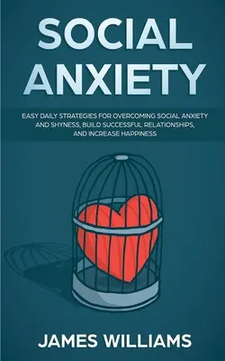 L'anxiété sociale : Les stratégies quotidiennes faciles pour surmonter l'anxiété sociale et la timidité, construire des relations fructueuses et augmenter le bonheur. - Social Anxiety: Easy Daily Strategies for Overcoming Social Anxiety and Shyness, Build Successful Relationships, and Increase Happines