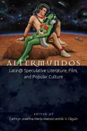 Altermundos : Littérature spéculative, cinéma et culture populaire latino-américains - Altermundos: Latin@ Speculative Literature, Film, and Popular Culture