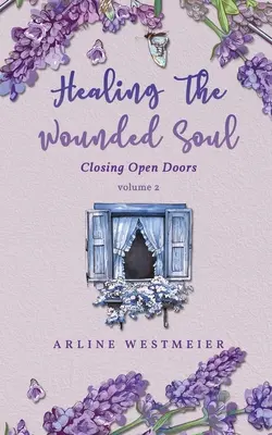 Guérir l'âme blessée : Fermer les portes ouvertes volume 2 - Healing the Wounded Soul: Closing Open Doors volume 2
