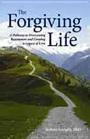 La vie qui pardonne : Une voie pour surmonter le ressentiment et créer un héritage d'amour - The Forgiving Life: A Pathway to Overcoming Resentment and Creating a Legacy of Love