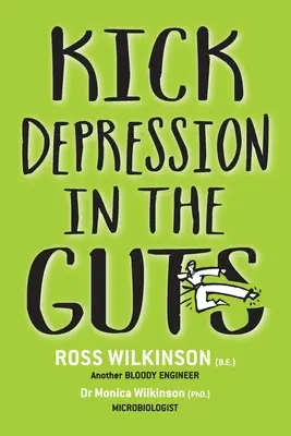 Un coup de pied dans le ventre de la dépression : Le guide irrévérencieux pour soigner la dépression - Kick Depression in the Guts: The Irreverent Guide to Fixing Depression