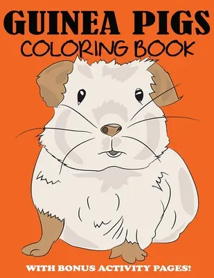 Livre de coloriage sur les cochons d'Inde : Un livre de coloriage mignon pour les enfants avec des pages d'activités en bonus - Guinea Pigs Coloring Book: Cute Coloring Book for Kids with Bonus Activity Pages