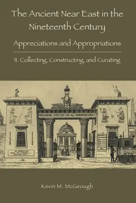 Le Proche-Orient ancien au XIXe siècle : II. Collecter, construire et conserver - The Ancient Near East in the Nineteenth Century: II. Collecting, Constructing, and Curating