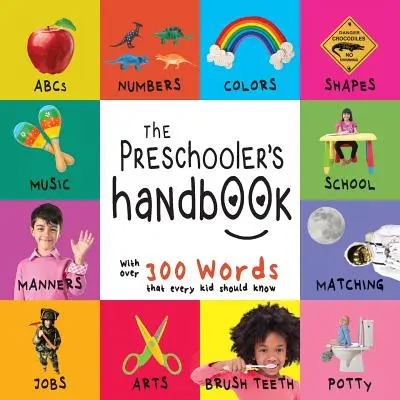 Le manuel de l'enfant d'âge préscolaire : L'ABC, les chiffres, les couleurs, les formes, les correspondances, l'école, les bonnes manières, le pot et les emplois, avec 300 mots que chaque enfant doit connaître ( - The Preschooler's Handbook: ABC's, Numbers, Colors, Shapes, Matching, School, Manners, Potty and Jobs, with 300 Words that every Kid should Know (