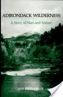 La nature sauvage des Adirondacks : Une histoire d'homme et de nature - Adirondack Wilderness: A Story of Man and Nature