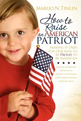 Comment élever un patriote américain : Faire en sorte que nos enfants soient fiers d'être américains - How to Raise an American Patriot: Making It Okay for Our Kids to Be Proud to Be American