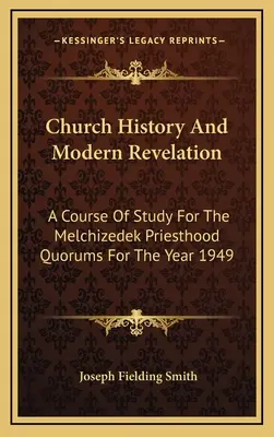 Histoire de l'Église et révélation moderne : Un cours d'étude pour les quorums de la Prêtrise de Melchisédek pour l'année 1949 - Church History And Modern Revelation: A Course Of Study For The Melchizedek Priesthood Quorums For The Year 1949