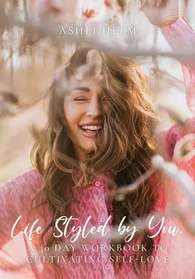 Life Styled by You : un cahier d'exercices de 30 jours pour cultiver l'amour de soi - Life Styled by You: a 30 day workbook to cultivating self love