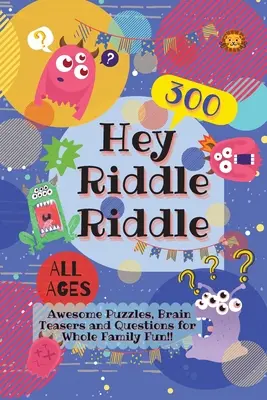 Hey Riddle Riddle : 300 énigmes, casse-tête et questions géniales pour toute la famille. - Hey Riddle Riddle: 300 Awesome Puzzles, Brain Teasers and Questions for Whole Family Fun