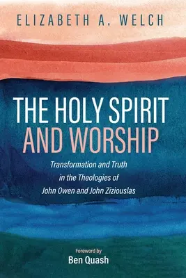 Le Saint-Esprit et l'adoration : Transformation et vérité dans les théologies de John Owen et John Zizioulas - The Holy Spirit and Worship: Transformation and Truth in the Theologies of John Owen and John Zizioulas