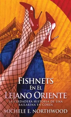 Filets de pêche - En El Lejano Oriente : La Verdadera Historia De Una Bailarina En Corea - Fishnets - En El Lejano Oriente: La Verdadera Historia De Una Bailarina En Corea