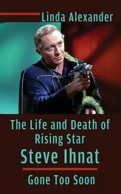 La vie et la mort de l'étoile montante Steve Ihnat - Parti trop tôt (Hardback) - The Life and Death of Rising Star Steve Ihnat - Gone Too Soon (Hardback)