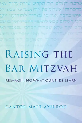 Élever la Bar Mitzvah : Réimaginer ce que nos enfants apprennent - Raising the Bar Mitzvah: Reimagining What Our Kids Learn