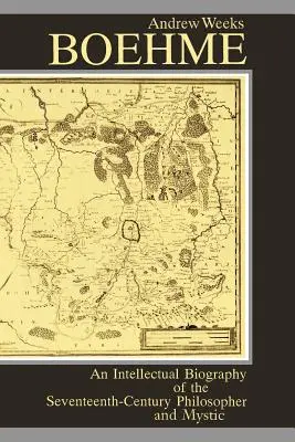 Boehme : Une biographie intellectuelle du philosophe et mystique du XVIIe siècle - Boehme: An Intellectual Biography of the Seventeenth-Century Philosopher and Mystic