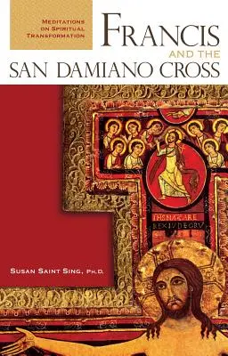 François et la croix de Saint-Damien : Méditations sur la transformation spirituelle - Francis and the San Damiano Cross: Meditations on Spiritual Transformation