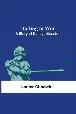 Batting To Win : Une histoire de baseball universitaire - Batting To Win: A Story Of College Baseball