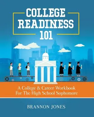 College Readiness 101 : A College & Career Workbook For The High School Sophomore (en anglais) - College Readiness 101: A College & Career Workbook For The High School Sophomore