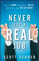 Never Get a Real Job : Comment se débarrasser de son patron, créer une entreprise et ne pas se ruiner - Never Get a Real Job: How to Dump Your Boss, Build a Business and Not Go Broke