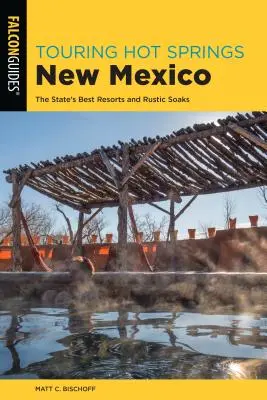 Les sources d'eau chaude du Nouveau-Mexique : Les meilleurs centres de villégiature de l'État et les bains rustiques - Touring Hot Springs New Mexico: The State's Best Resorts and Rustic Soaks