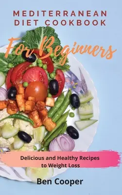 Mediterranean Diet Cookbook For Beginners : Recettes délicieuses et saines pour perdre du poids - Mediterranean Diet Cookbook For Beginners: Delicious and Healthy Recipes to Weight Loss