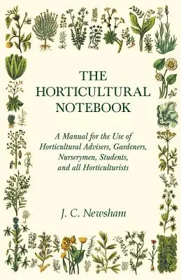 The Horticultural Notebook - A Manual for the Use of Horticultural Advisers, Gardeners, Nurserymen, Students, and all Horticulturists (Le carnet horticole - Un manuel à l'usage des conseillers horticoles, des jardiniers, des pépiniéristes, des étudiants et de tous les horticulteurs) - The Horticultural Notebook - A Manual for the Use of Horticultural Advisers, Gardeners, Nurserymen, Students, and all Horticulturists