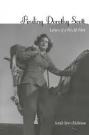 À la recherche de Dorothy Scott : Lettres d'une pilote de guêpe - Finding Dorothy Scott: Letters of a Wasp Pilot