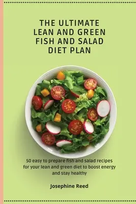 L'ultime régime de poisson et de salade maigre et vert : 50 recettes de poisson et de salade faciles à préparer pour votre régime maigre et vert afin d'augmenter votre énergie et de rester en forme. - The Ultimate Lean and Green Fish and Salad Diet Plan: 50 easy to prepare fish and salad recipes for your lean and green diet to boost energy and stay