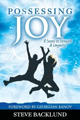 Posséder la joie : Le secret de la force et de la longévité - Possessing Joy: A Secret to Strength and Longevity