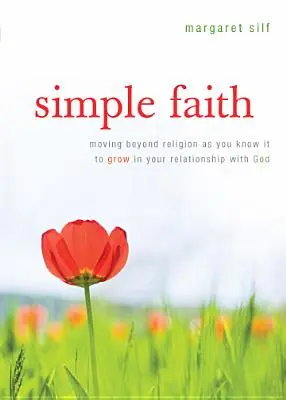 La foi simple : Dépasser la religion telle que vous la connaissez pour grandir dans votre relation avec Dieu - Simple Faith: Moving Beyond Religion as You Know It to Grow in Your Relationship with God