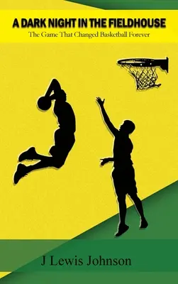 Une nuit sombre dans la salle des fêtes : Le match qui a changé le basket-ball pour toujours - A Dark Night in the Fieldhouse: The Game that Changed Basketball Forever