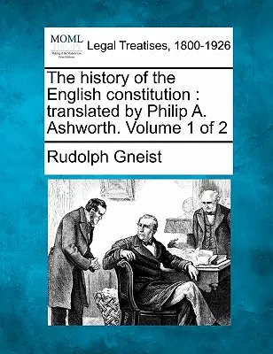 L'histoire de la constitution anglaise : Traduit par Philip A. Ashworth. Volume 1 de 2 - The History of the English Constitution: Translated by Philip A. Ashworth. Volume 1 of 2