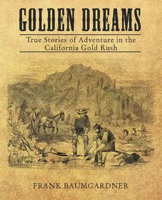 Rêves d'or : Histoires vraies d'aventures dans la ruée vers l'or en Californie - Golden Dreams: True Stories of Adventure in the California Gold Rush