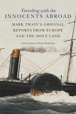 Voyager avec les Innocents à l'étranger : Les reportages originaux de Mark Twain en Europe et en Terre Sainte - Traveling with the Innocents Abroad: Mark Twain's Original Reports from Europe and the Holy Land