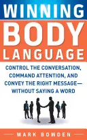 Le langage corporel gagnant : Contrôlez la conversation, commandez l'attention et transmettez le bon message, sans dire un mot. - Winning Body Language: Control the Conversation, Command Attention, and Convey the Right Message--Without Saying a Word