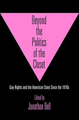 Au-delà de la politique du placard : Les droits des homosexuels et l'État américain depuis les années 1970 - Beyond the Politics of the Closet: Gay Rights and the American State Since the 1970s